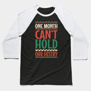 One Month Can't Hold Our History Black History Month Gift Baseball T-Shirt